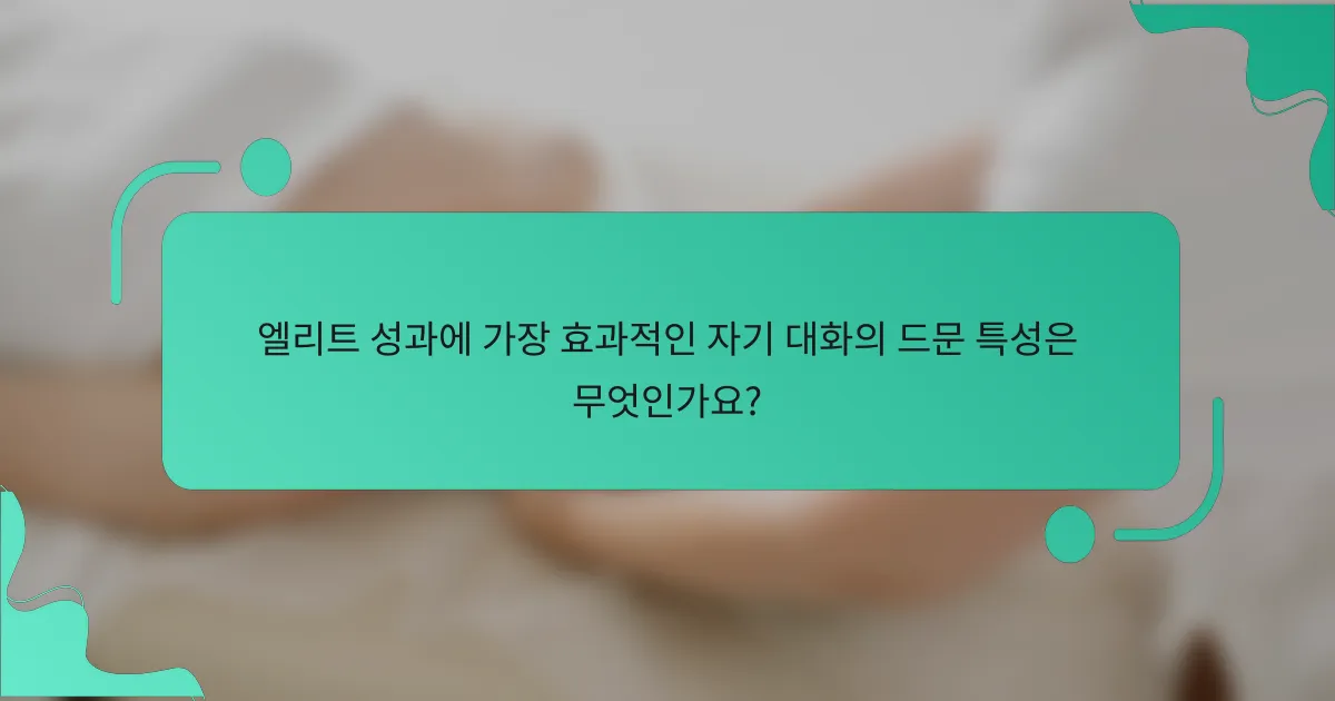 엘리트 성과에 가장 효과적인 자기 대화의 드문 특성은 무엇인가요?