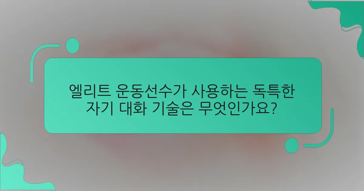 엘리트 운동선수가 사용하는 독특한 자기 대화 기술은 무엇인가요?