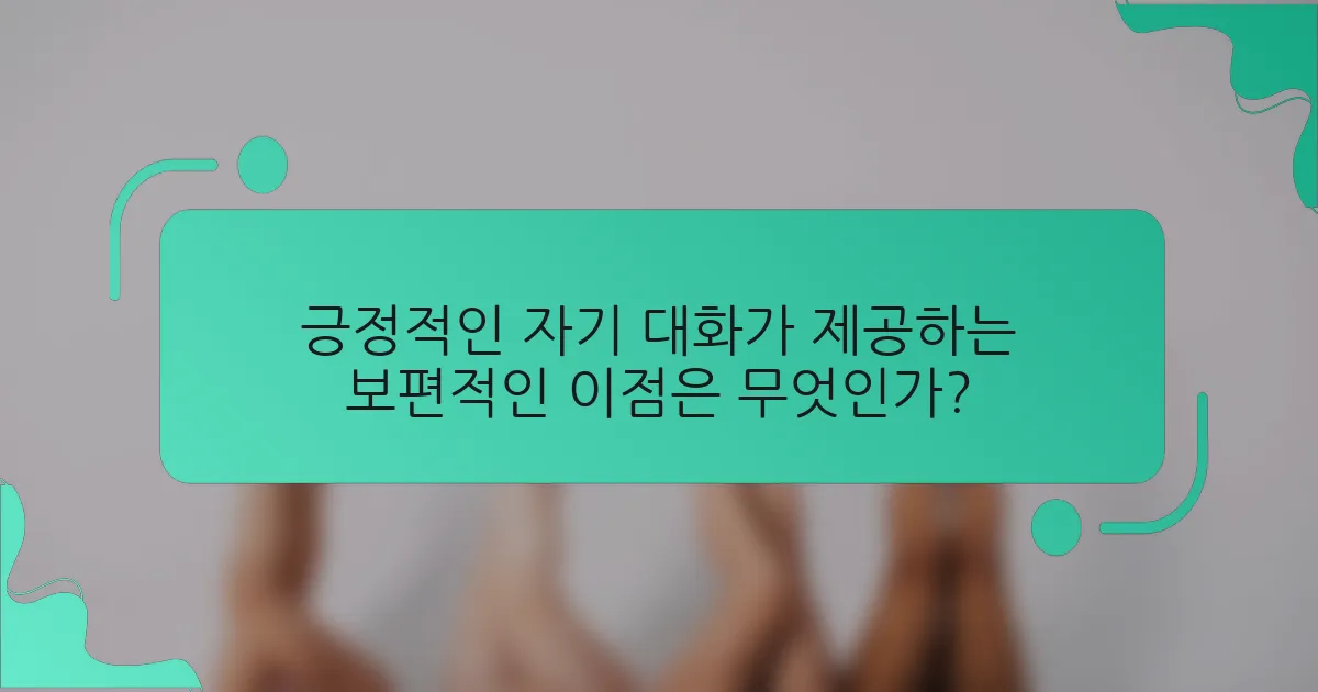 긍정적인 자기 대화가 제공하는 보편적인 이점은 무엇인가?