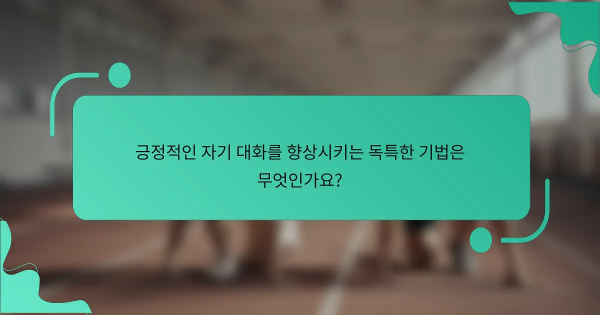 긍정적인 자기 대화를 향상시키는 독특한 기법은 무엇인가요?