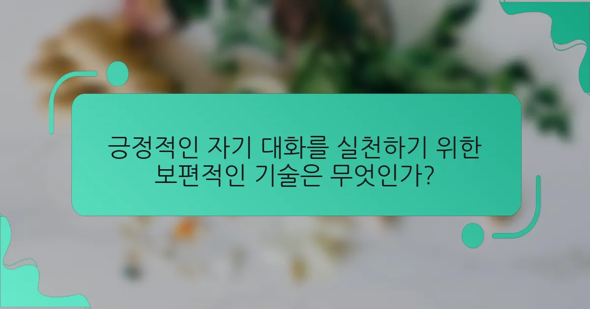 긍정적인 자기 대화를 실천하기 위한 보편적인 기술은 무엇인가?