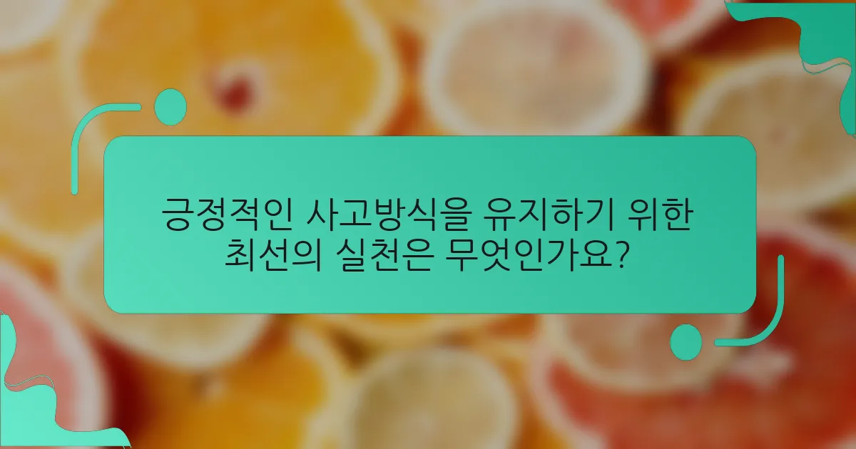 긍정적인 사고방식을 유지하기 위한 최선의 실천은 무엇인가요?