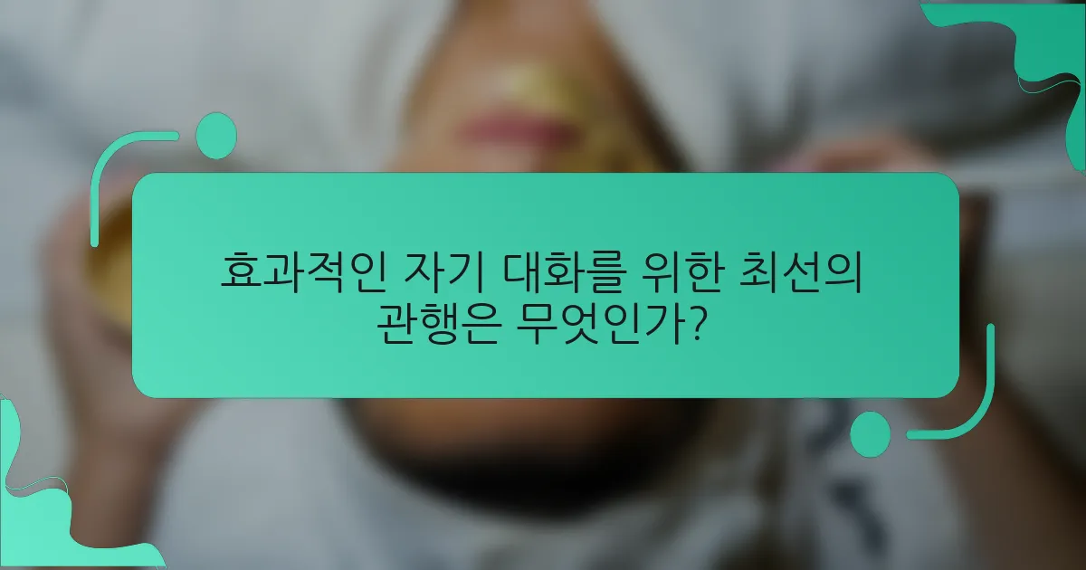 효과적인 자기 대화를 위한 최선의 관행은 무엇인가?