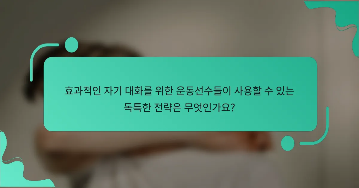 효과적인 자기 대화를 위한 운동선수들이 사용할 수 있는 독특한 전략은 무엇인가요?