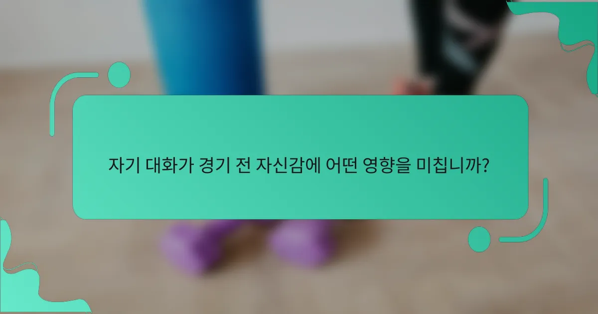 자기 대화가 경기 전 자신감에 어떤 영향을 미칩니까?