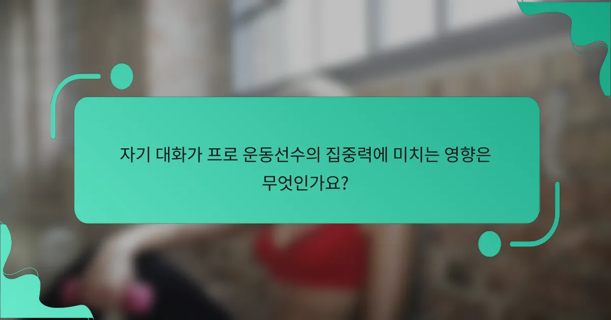 자기 대화가 프로 운동선수의 집중력에 미치는 영향은 무엇인가요?