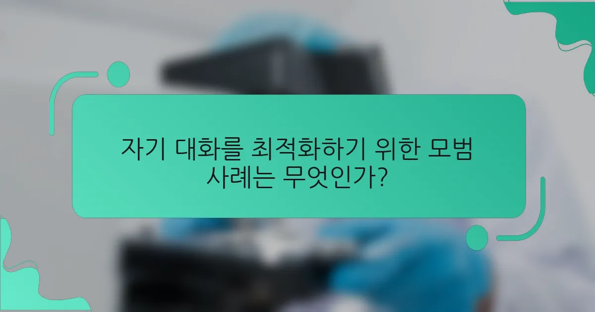 자기 대화를 최적화하기 위한 모범 사례는 무엇인가?