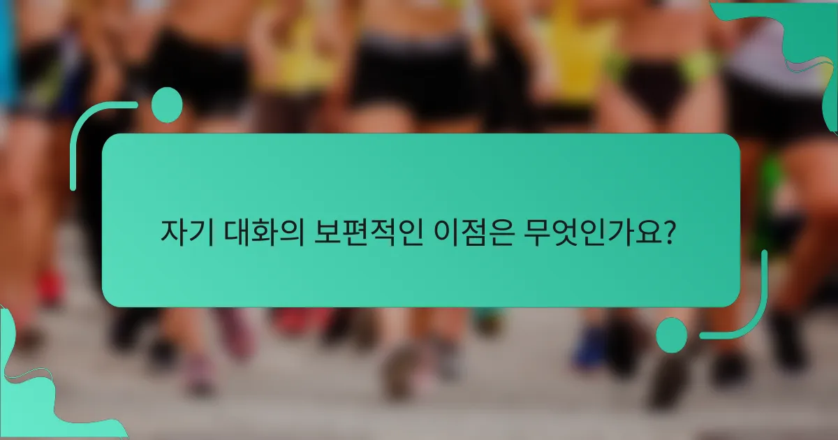 자기 대화의 보편적인 이점은 무엇인가요?