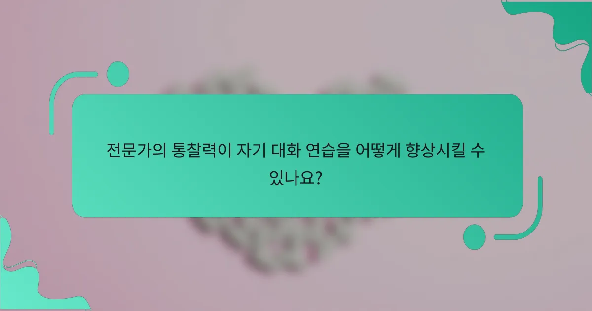 전문가의 통찰력이 자기 대화 연습을 어떻게 향상시킬 수 있나요?