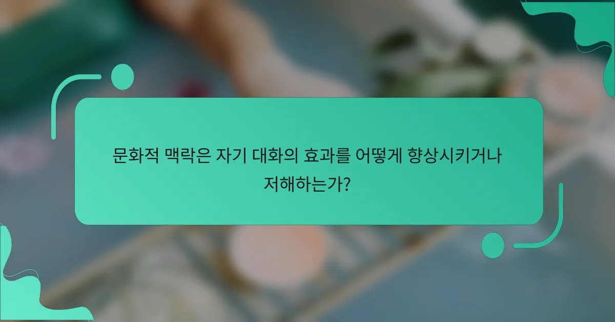 문화적 맥락은 자기 대화의 효과를 어떻게 향상시키거나 저해하는가?