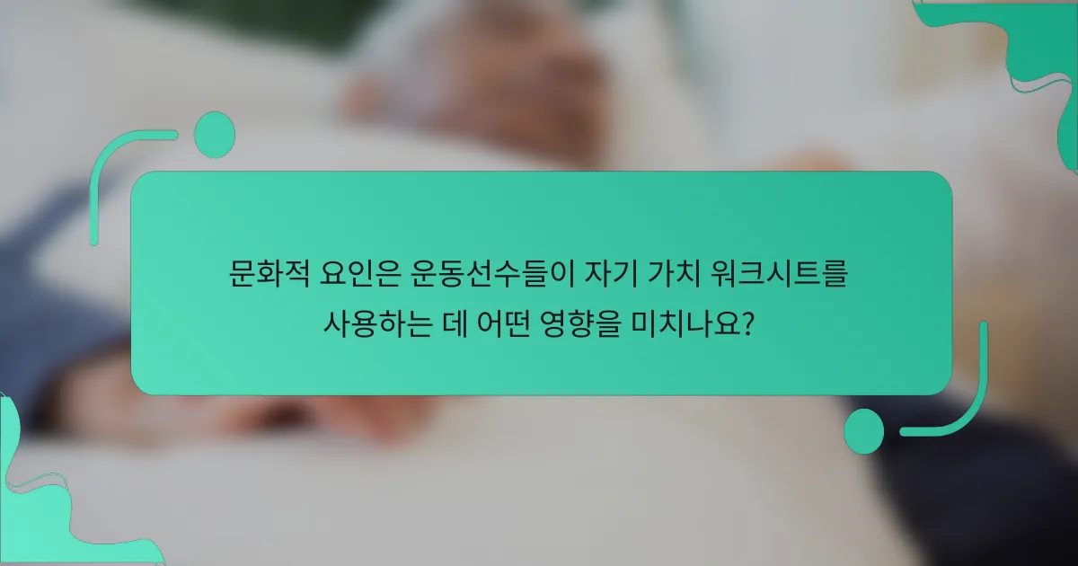문화적 요인은 운동선수들이 자기 가치 워크시트를 사용하는 데 어떤 영향을 미치나요?