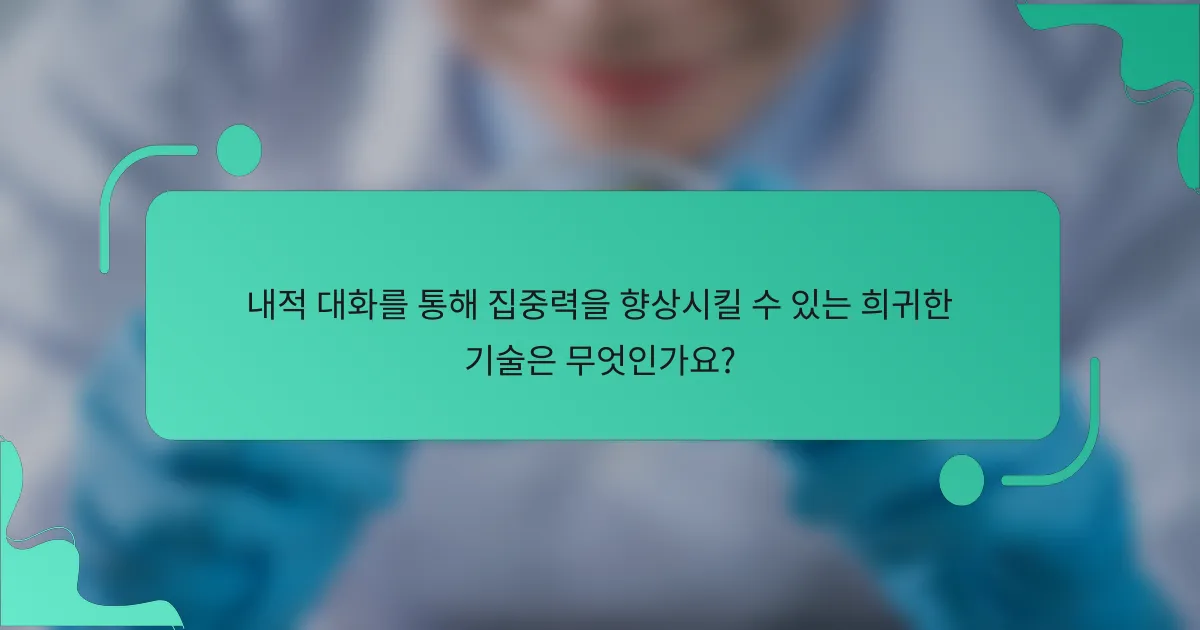 내적 대화를 통해 집중력을 향상시킬 수 있는 희귀한 기술은 무엇인가요?