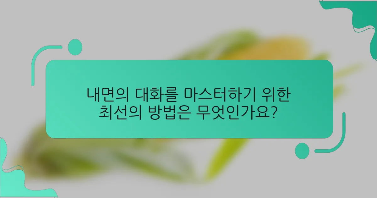 내면의 대화를 마스터하기 위한 최선의 방법은 무엇인가요?