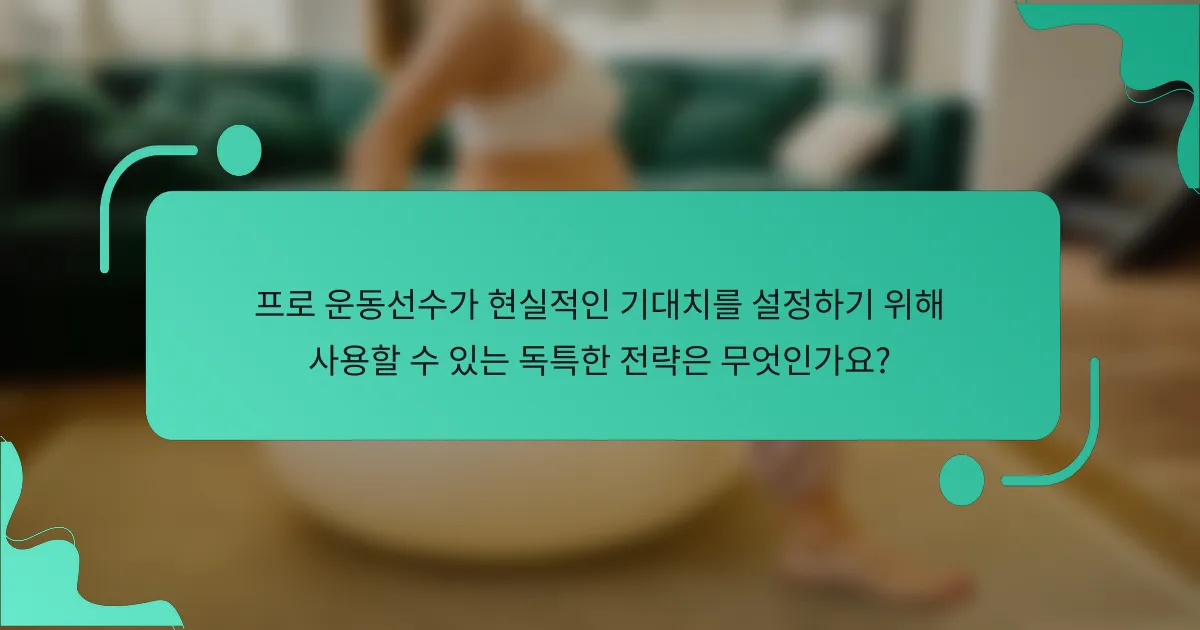 프로 운동선수가 현실적인 기대치를 설정하기 위해 사용할 수 있는 독특한 전략은 무엇인가요?