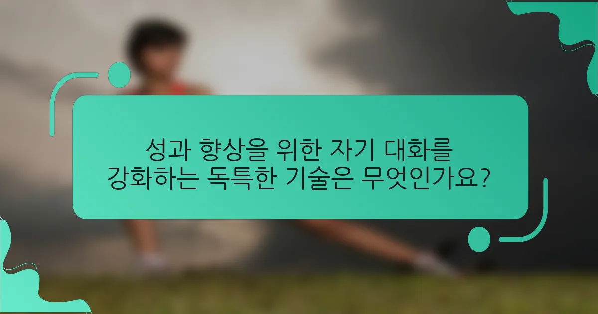 성과 향상을 위한 자기 대화를 강화하는 독특한 기술은 무엇인가요?