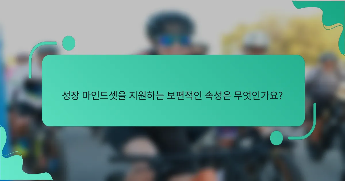 성장 마인드셋을 지원하는 보편적인 속성은 무엇인가요?