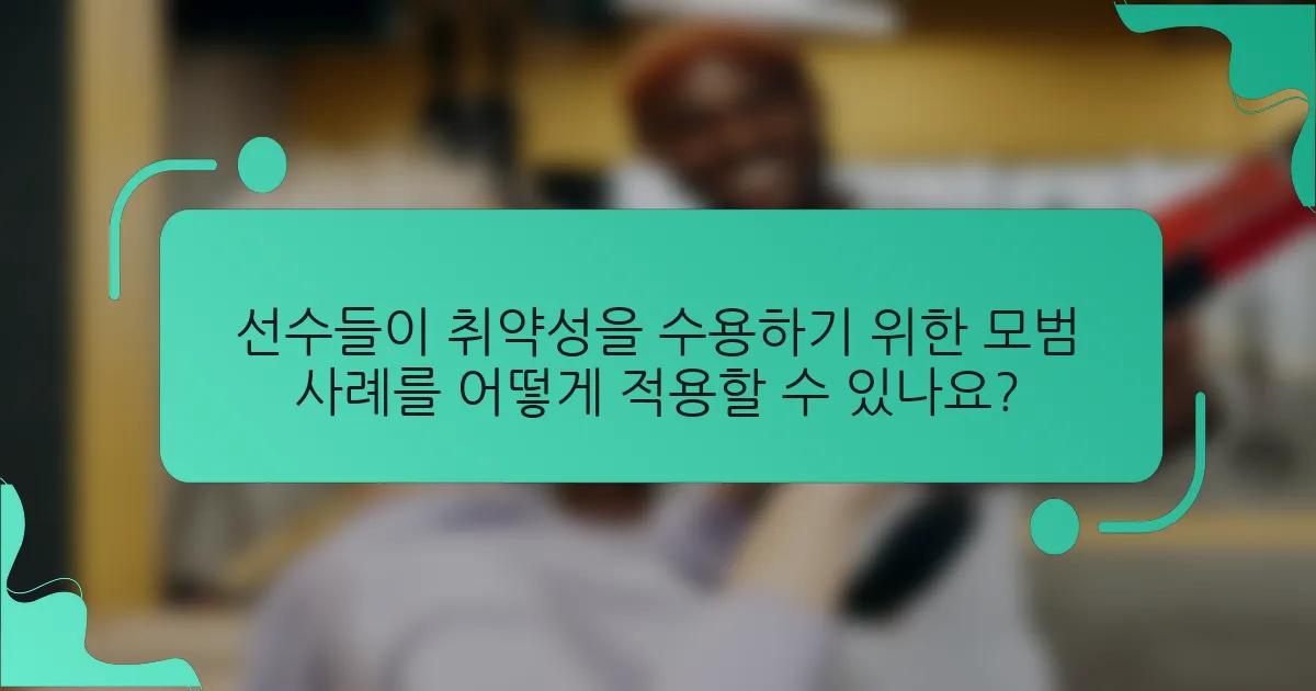 선수들이 취약성을 수용하기 위한 모범 사례를 어떻게 적용할 수 있나요?