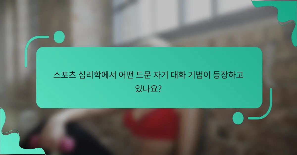 스포츠 심리학에서 어떤 드문 자기 대화 기법이 등장하고 있나요?