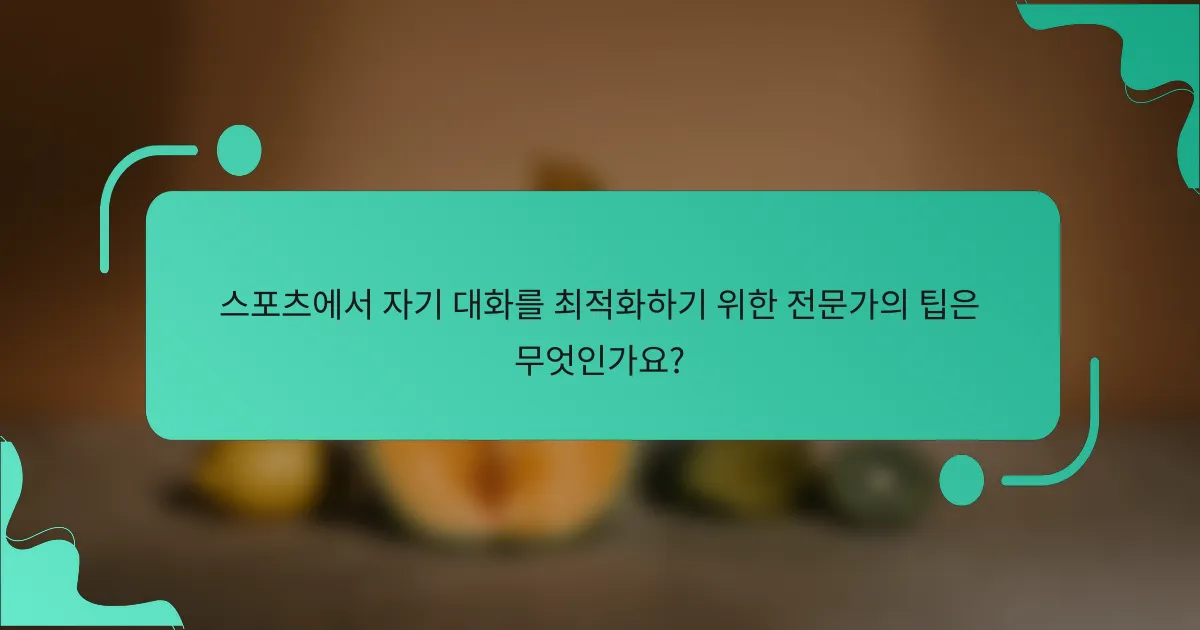 스포츠에서 자기 대화를 최적화하기 위한 전문가의 팁은 무엇인가요?