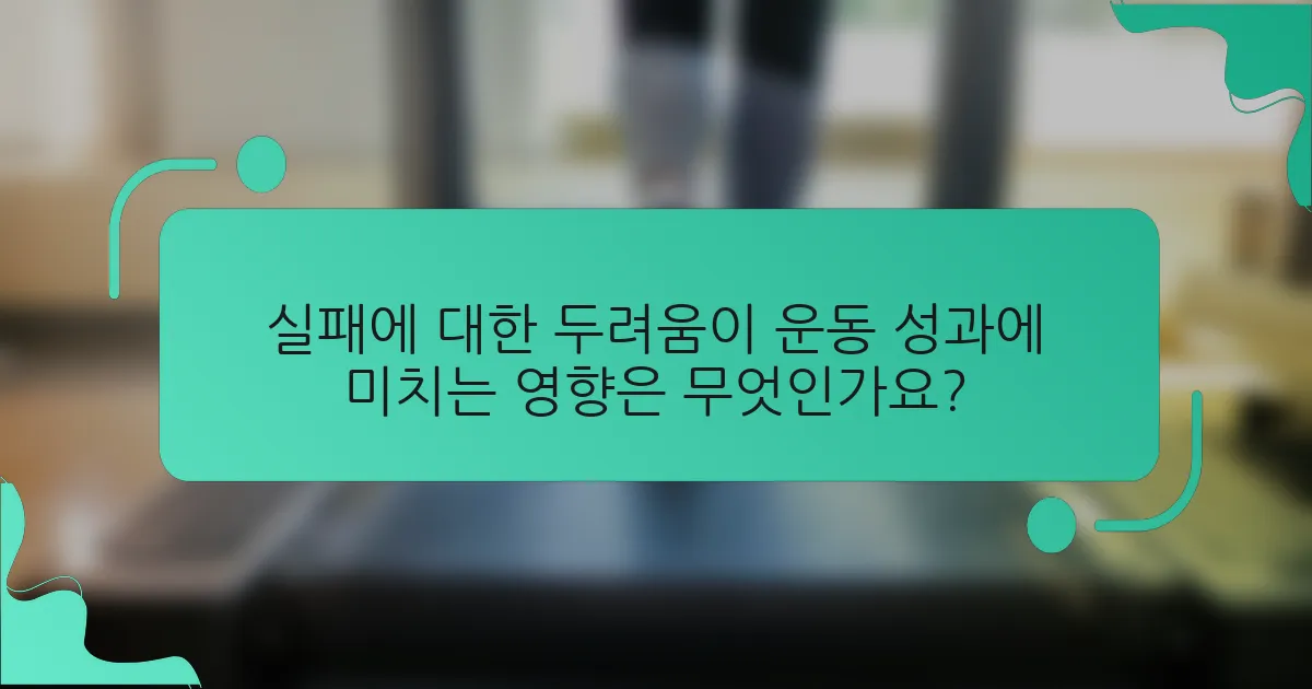 실패에 대한 두려움이 운동 성과에 미치는 영향은 무엇인가요?