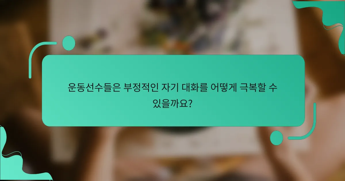 운동선수들은 부정적인 자기 대화를 어떻게 극복할 수 있을까요?