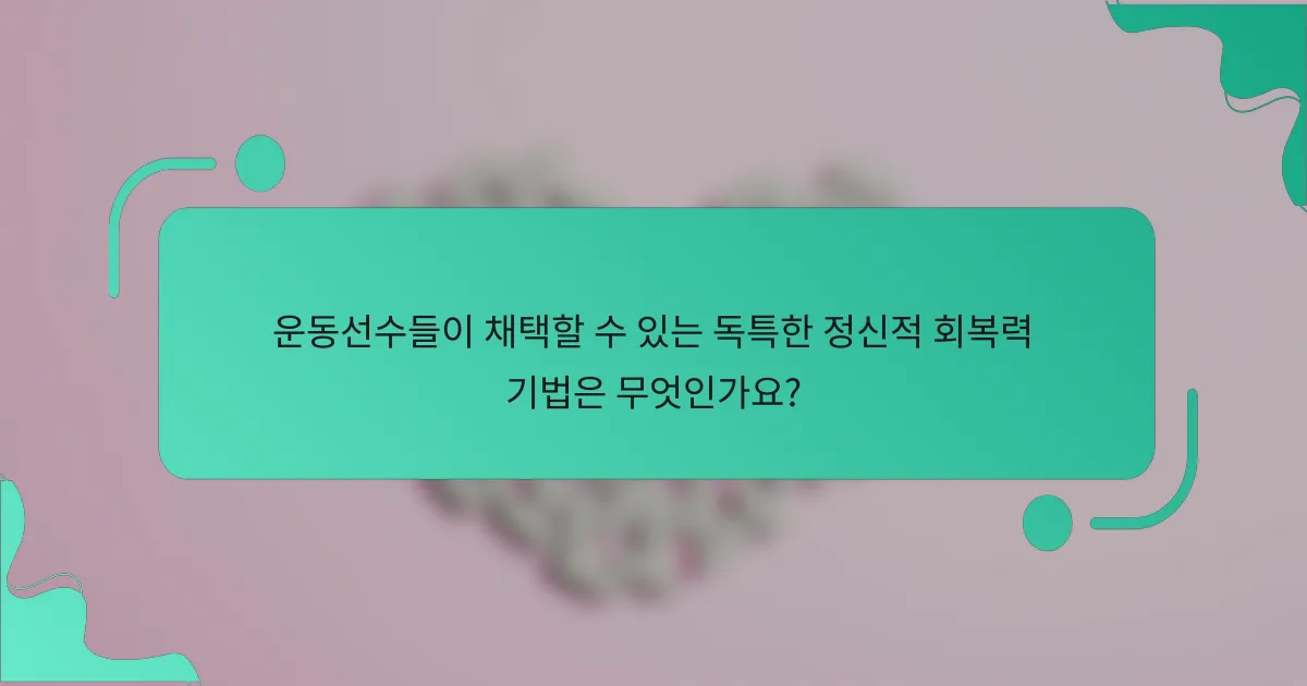 운동선수들이 채택할 수 있는 독특한 정신적 회복력 기법은 무엇인가요?