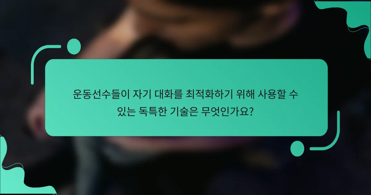 운동선수들이 자기 대화를 최적화하기 위해 사용할 수 있는 독특한 기술은 무엇인가요?