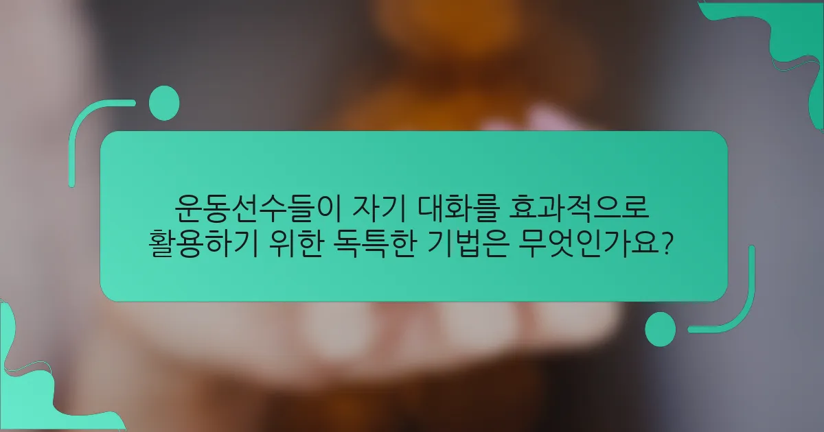 운동선수들이 자기 대화를 효과적으로 활용하기 위한 독특한 기법은 무엇인가요?