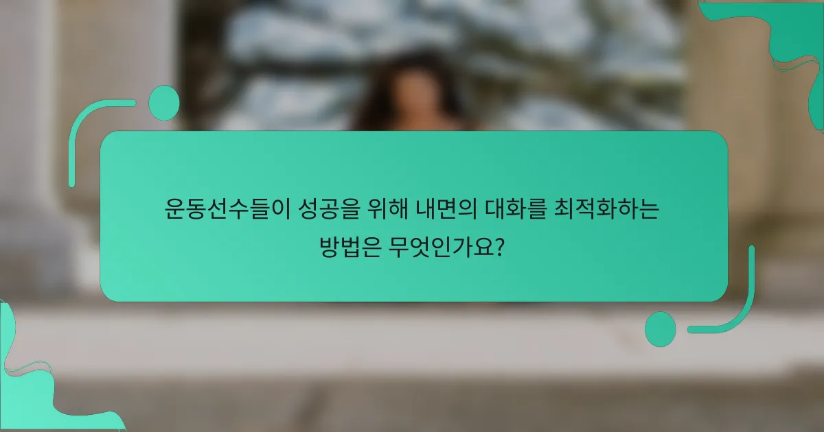 운동선수들이 성공을 위해 내면의 대화를 최적화하는 방법은 무엇인가요?