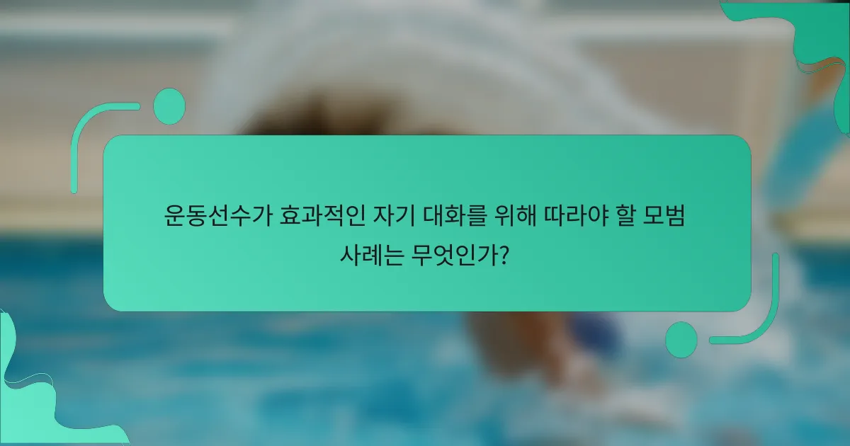 운동선수가 효과적인 자기 대화를 위해 따라야 할 모범 사례는 무엇인가?