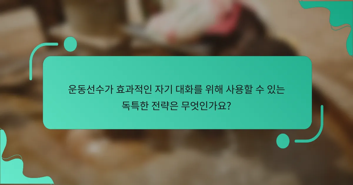 운동선수가 효과적인 자기 대화를 위해 사용할 수 있는 독특한 전략은 무엇인가요?