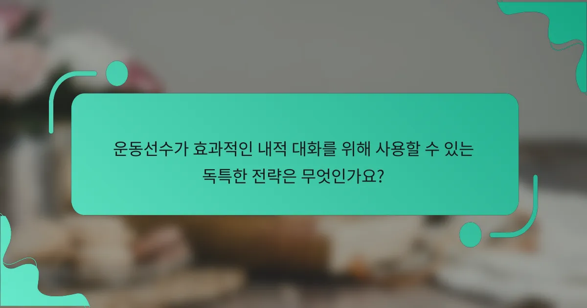 운동선수가 효과적인 내적 대화를 위해 사용할 수 있는 독특한 전략은 무엇인가요?