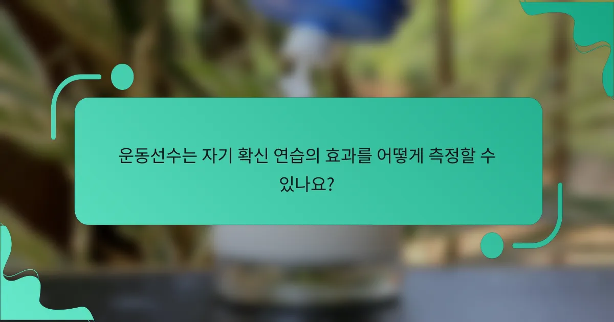 운동선수는 자기 확신 연습의 효과를 어떻게 측정할 수 있나요?