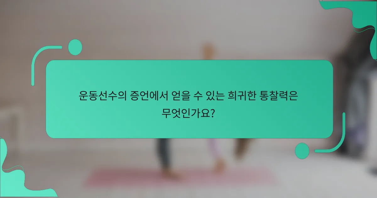 운동선수의 증언에서 얻을 수 있는 희귀한 통찰력은 무엇인가요?